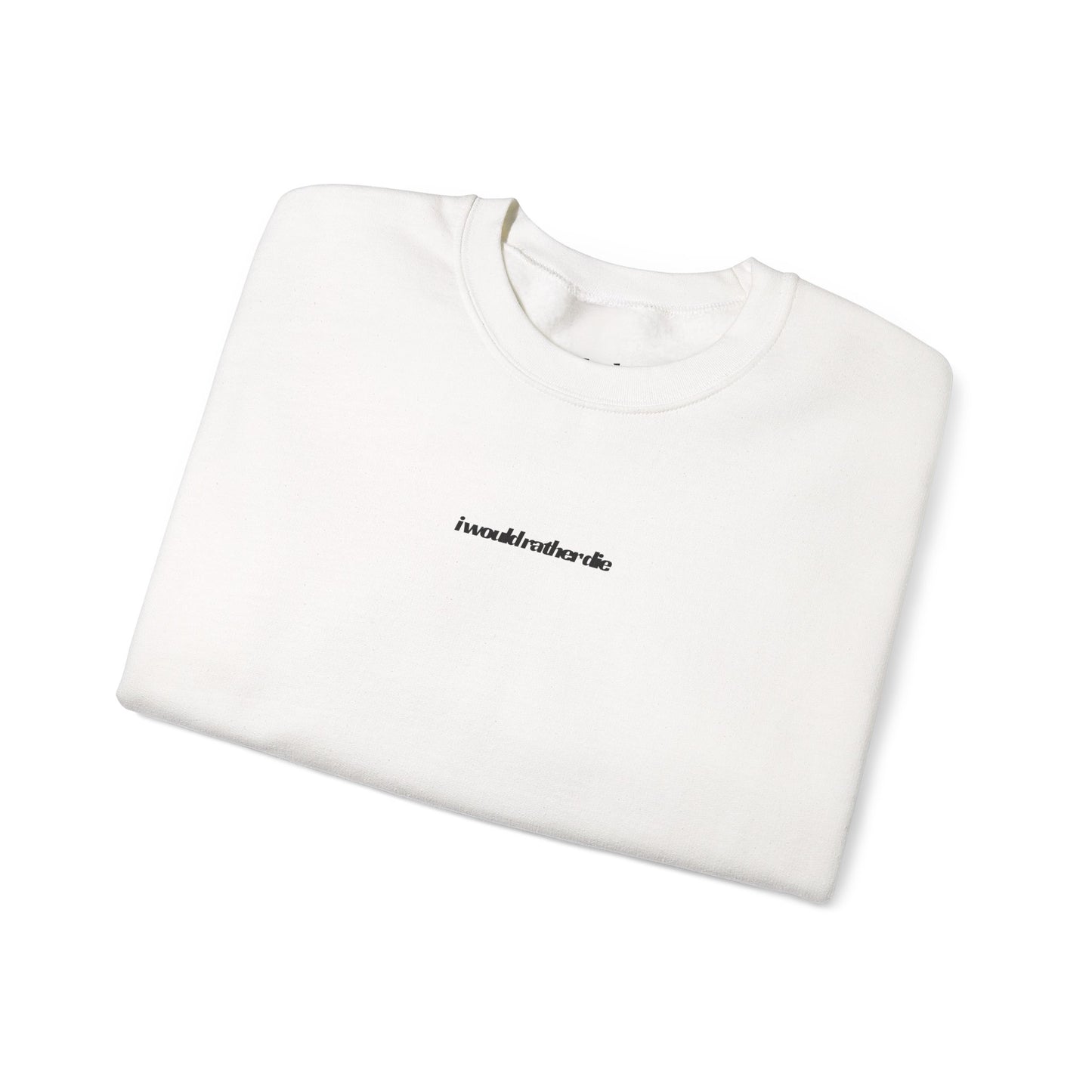 i would rather die Unisex Heavy Blend™ Crewneck Sweatshirt