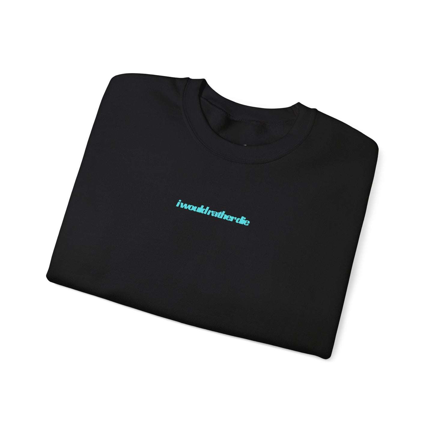i would rather die Unisex Heavy Blend™ Crewneck Sweatshirt