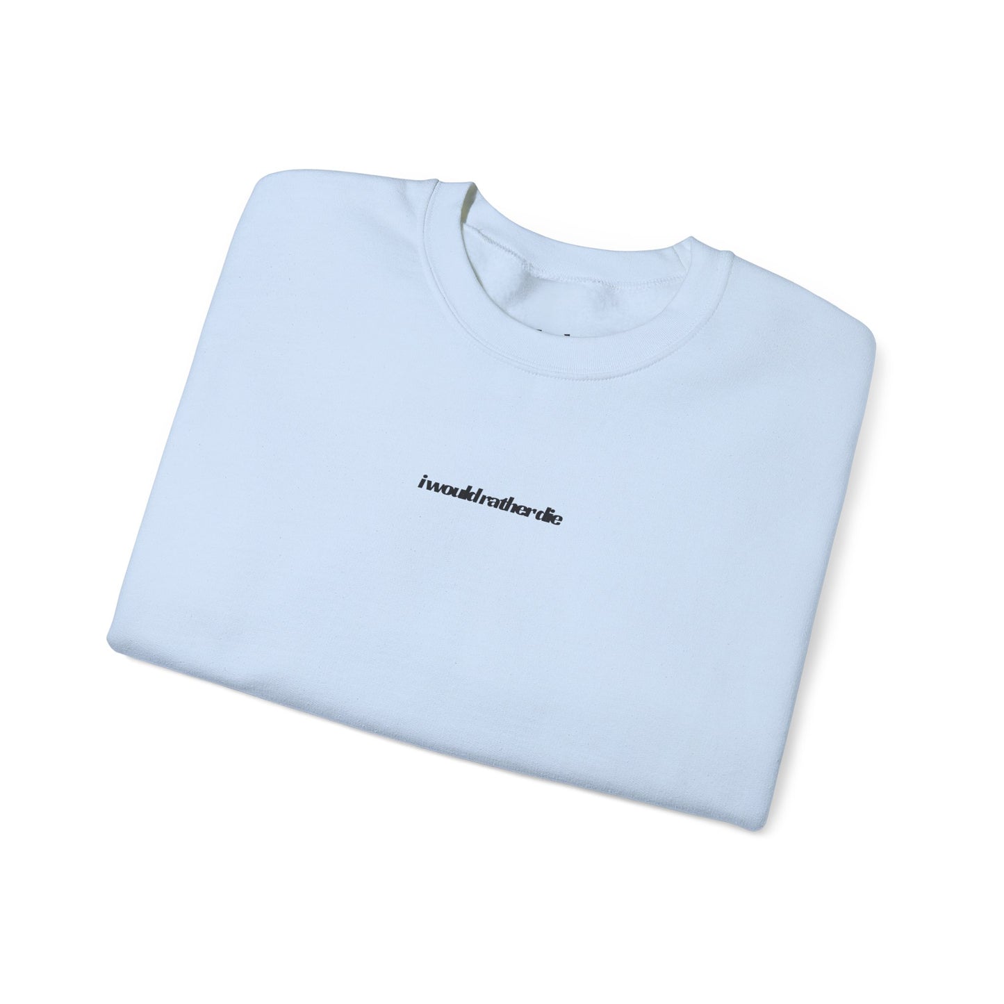 i would rather die Unisex Heavy Blend™ Crewneck Sweatshirt